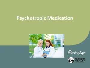 Psychotropic Medication OBJECTIVES Participants will Review the Federal