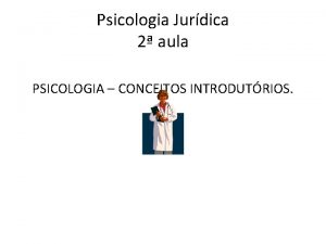 Psicologia Jurdica 2 aula PSICOLOGIA CONCEITOS INTRODUTRIOS HISTRIA