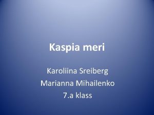 Kaspia meri Karoliina Sreiberg Marianna Mihailenko 7 a