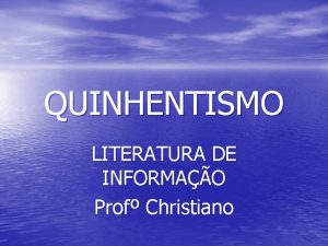 QUINHENTISMO LITERATURA DE INFORMAO Prof Christiano A CHEGADA