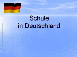 Schule in Deutschland Das Schulsystem in Deutschland ist