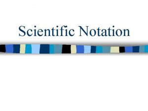 Scientific Notation What is scientific Notation n Scientific