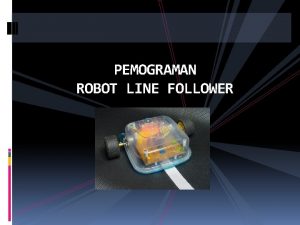 PEMOGRAMAN ROBOT LINE FOLLOWER PEMOGRAMAN ROBOT LF ROBOT