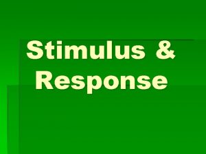 Stimulus Response Stimulus A change in organisms environment