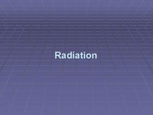 Radiation What is radiation Radiation is the emission
