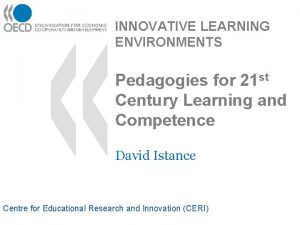 INNOVATIVE LEARNING ENVIRONMENTS Pedagogies for 21 st Century