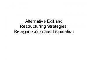 Alternative Exit and Restructuring Strategies Reorganization and Liquidation