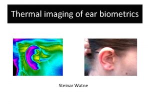 Thermal imaging of ear biometrics Steinar Watne Thermal