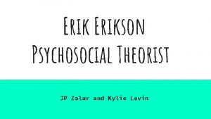 Erikson Psychosocial Theorist JP Zalar and Kylie Levin