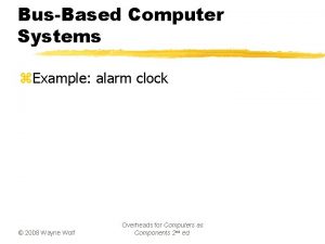 BusBased Computer Systems z Example alarm clock 2008