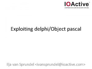 Exploiting delphiObject pascal Ilja van Sprundel ivansprundelioactive com