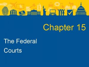 Chapter 15 The Federal Courts The Federal Courts