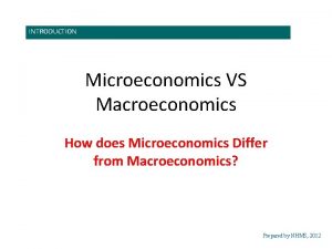 INTRODUCTION Microeconomics VS Macroeconomics How does Microeconomics Differ