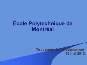 cole Polytechnique de Montral 7 e Journe de