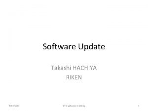 Software Update Takashi HACHIYA RIKEN 2012131 VTX software