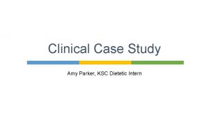 Clinical Case Study Amy Parker KSC Dietetic Intern