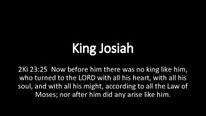 King Josiah 2 Ki 23 25 Now before