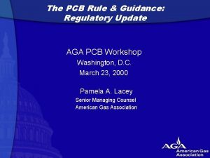 The PCB Rule Guidance Regulatory Update AGA PCB