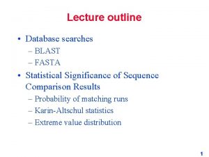 Lecture outline Database searches BLAST FASTA Statistical Significance