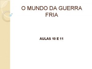 O MUNDO DA GUERRA FRIA AULAS 10 E