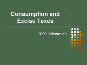 Consumption and Excise Taxes 2009 Orientation Excise Taxes