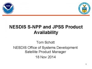 NESDIS SNPP and JPSS Product Availability Tom Schott