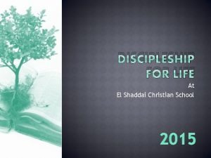 DISCIPLESHIP FOR LIFE At El Shaddai Christian School