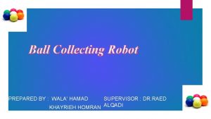 Ball Collecting Robot PREPARED BY WALA HAMAD SUPERVISOR