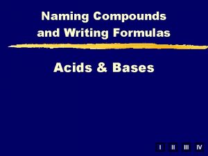 Naming Compounds and Writing Formulas Acids Bases I