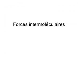 Forces intermolculaires OM liante OM liante Domine par