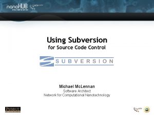 Using Subversion for Source Code Control Michael Mc