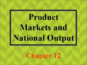 Product Markets and National Output Chapter 12 Discussion