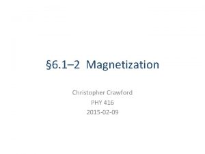 6 1 2 Magnetization Christopher Crawford PHY 416