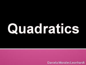 Quadratics Daniela Morales Leonhardt 1 How to factor