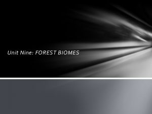 Unit Nine FOREST BIOMES Forests Forests cover more