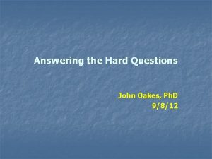 Answering the Hard Questions John Oakes Ph D