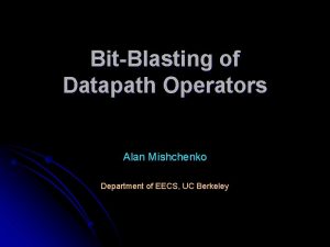 BitBlasting of Datapath Operators Alan Mishchenko Department of