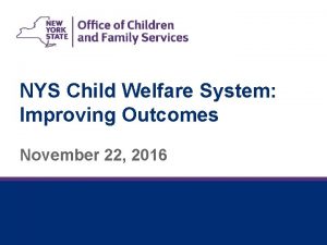 NYS Child Welfare System Improving Outcomes November 22
