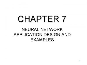 CHAPTER 7 NEURAL NETWORK APPLICATION DESIGN AND EXAMPLES