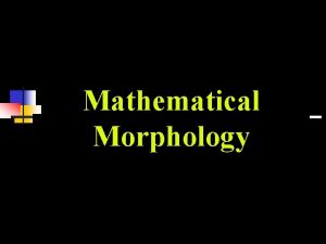 Mathematical Morphology A basic view to mathematical morphology