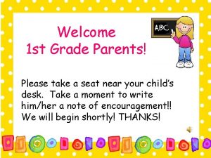 Welcome 1 st Grade Parents Please take a