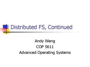 Distributed FS Continued Andy Wang COP 5611 Advanced