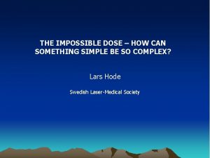 THE IMPOSSIBLE DOSE HOW CAN SOMETHING SIMPLE BE