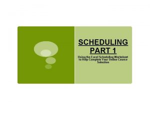 SCHEDULING PART 1 Using the Excel Scheduling Worksheet