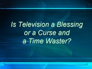 Is Television a Blessing or a Curse and