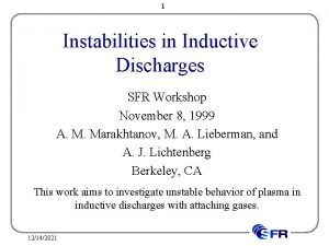 1 Instabilities in Inductive Discharges SFR Workshop November