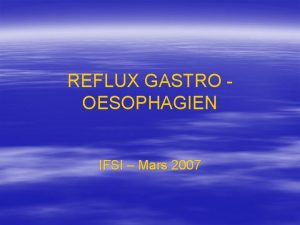 REFLUX GASTRO OESOPHAGIEN IFSI Mars 2007 DEFINITION PASSAGE