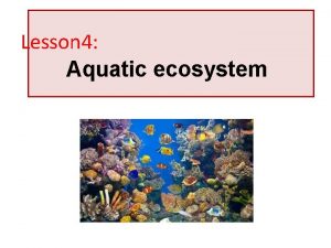 Lesson 4 Aquatic ecosystem Types of aquatic ecosystem