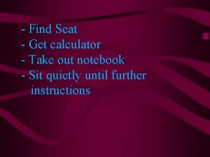 Find Seat Get calculator Take out notebook Sit