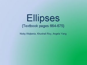 Ellipses Textbook pages 664 675 Nicky Wojtania Khushali